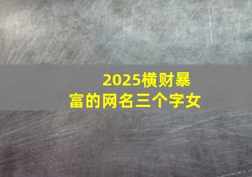 2025横财暴富的网名三个字女