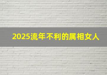 2025流年不利的属相女人