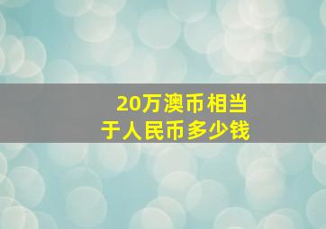 20万澳币相当于人民币多少钱