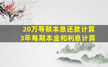 20万等额本息还款计算3年每期本金和利息计算