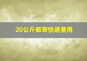 20公斤邮寄快递费用