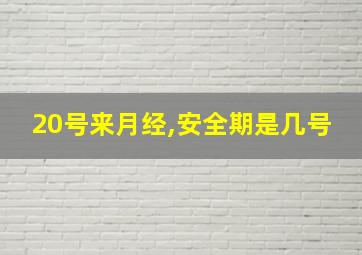 20号来月经,安全期是几号