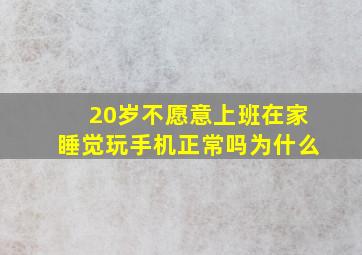 20岁不愿意上班在家睡觉玩手机正常吗为什么