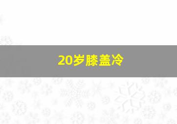 20岁膝盖冷