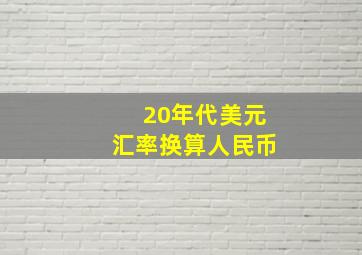 20年代美元汇率换算人民币