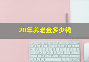 20年养老金多少钱