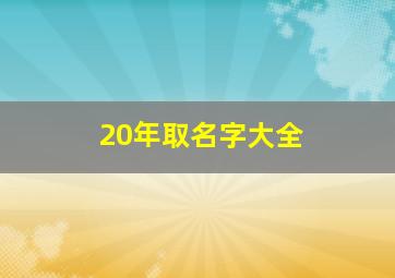 20年取名字大全