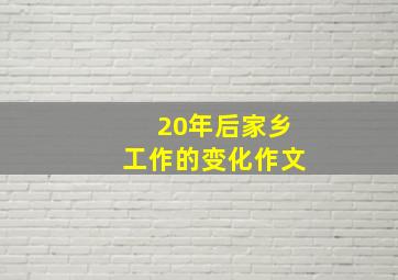 20年后家乡工作的变化作文