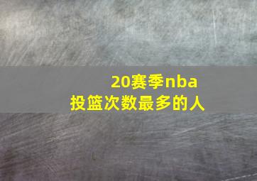 20赛季nba投篮次数最多的人