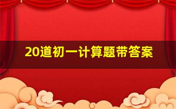 20道初一计算题带答案