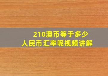 210澳币等于多少人民币汇率呢视频讲解