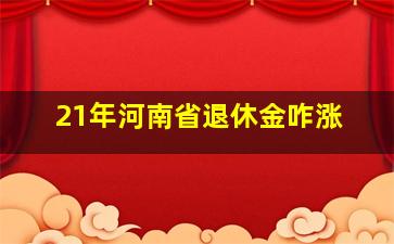 21年河南省退休金咋涨