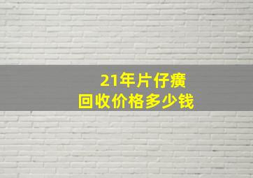 21年片仔癀回收价格多少钱