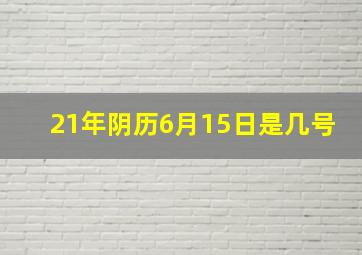 21年阴历6月15日是几号