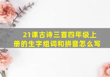 21课古诗三首四年级上册的生字组词和拼音怎么写