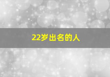 22岁出名的人