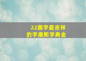 22画字最吉祥的字康熙字典金