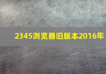 2345浏览器旧版本2016年