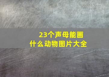 23个声母能画什么动物图片大全