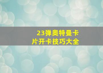 23弹奥特曼卡片开卡技巧大全