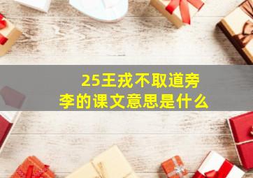 25王戎不取道旁李的课文意思是什么