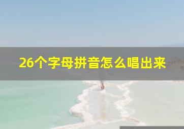 26个字母拼音怎么唱出来