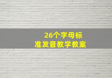 26个字母标准发音教学教案