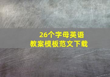 26个字母英语教案模板范文下载