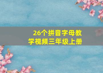 26个拼音字母教学视频三年级上册