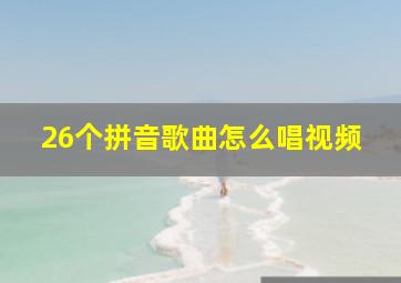 26个拼音歌曲怎么唱视频