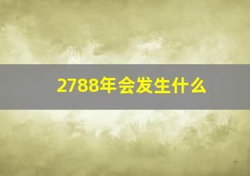 2788年会发生什么