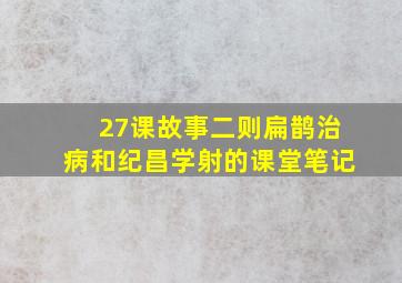 27课故事二则扁鹊治病和纪昌学射的课堂笔记