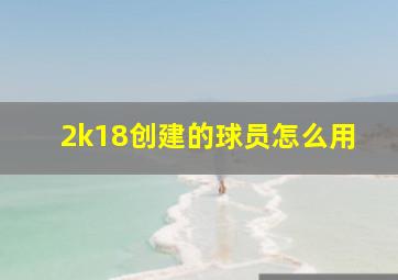 2k18创建的球员怎么用