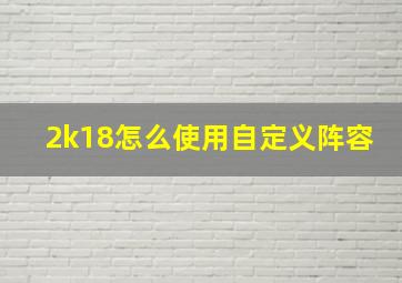 2k18怎么使用自定义阵容