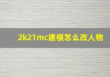 2k21mc建模怎么改人物