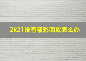 2k21没有精彩回放怎么办