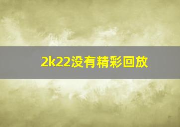 2k22没有精彩回放