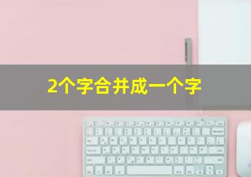 2个字合并成一个字