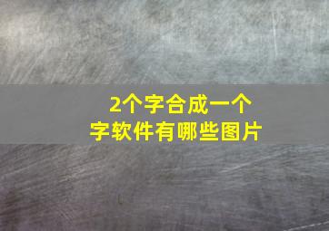 2个字合成一个字软件有哪些图片