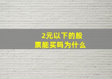 2元以下的股票能买吗为什么