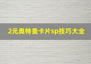 2元奥特曼卡片sp技巧大全