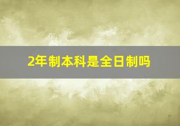 2年制本科是全日制吗