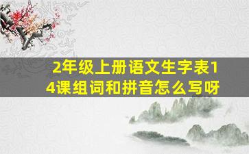 2年级上册语文生字表14课组词和拼音怎么写呀