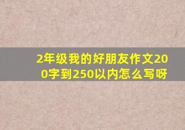 2年级我的好朋友作文200字到250以内怎么写呀