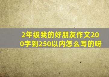 2年级我的好朋友作文200字到250以内怎么写的呀