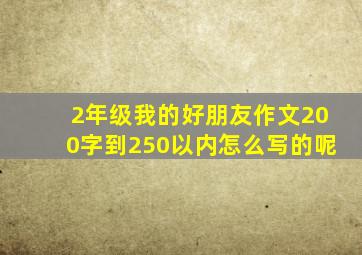 2年级我的好朋友作文200字到250以内怎么写的呢