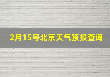 2月15号北京天气预报查询