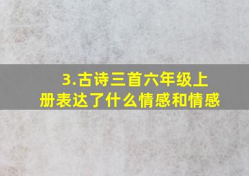 3.古诗三首六年级上册表达了什么情感和情感