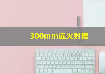 300mm远火射程