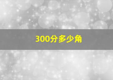 300分多少角